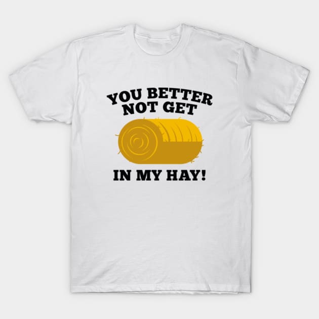 You Better Not Get In My Hay T-Shirt by VectorPlanet